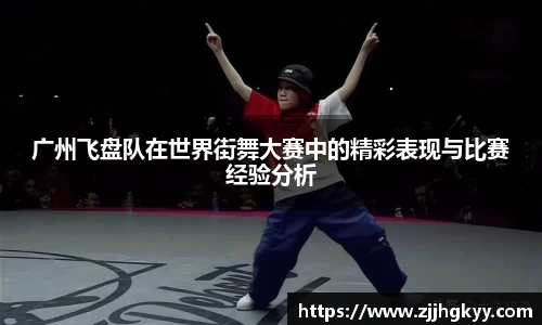 广州飞盘队在世界街舞大赛中的精彩表现与比赛经验分析